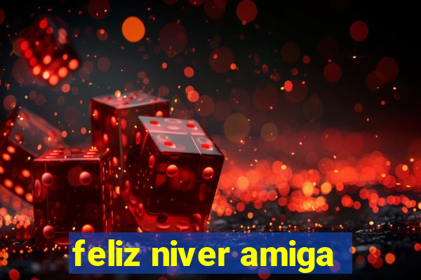 feliz niver amiga